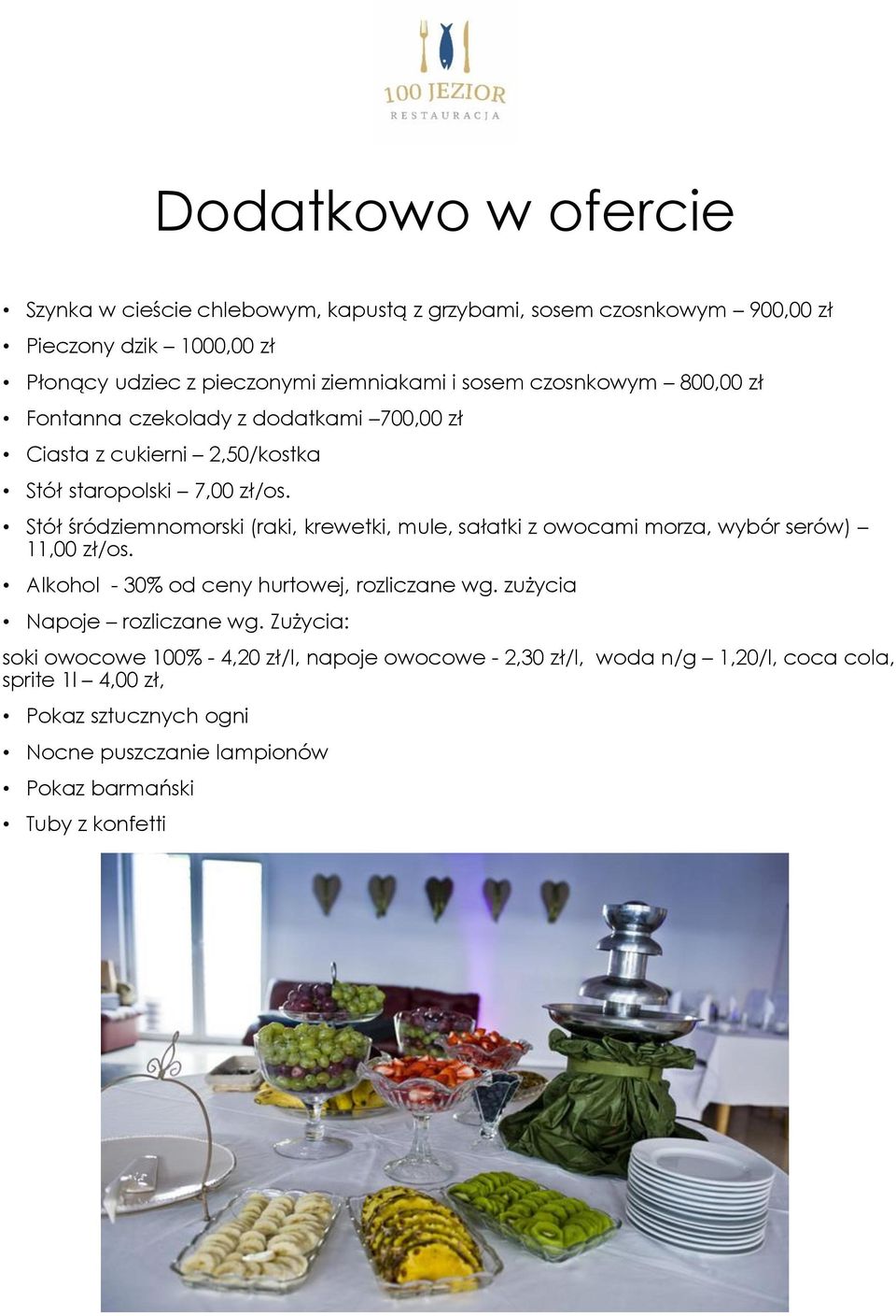 Stół śródziemnomorski (raki, krewetki, mule, sałatki z owocami morza, wybór serów) 11,00 zł/os. Alkohol - 30% od ceny hurtowej, rozliczane wg.