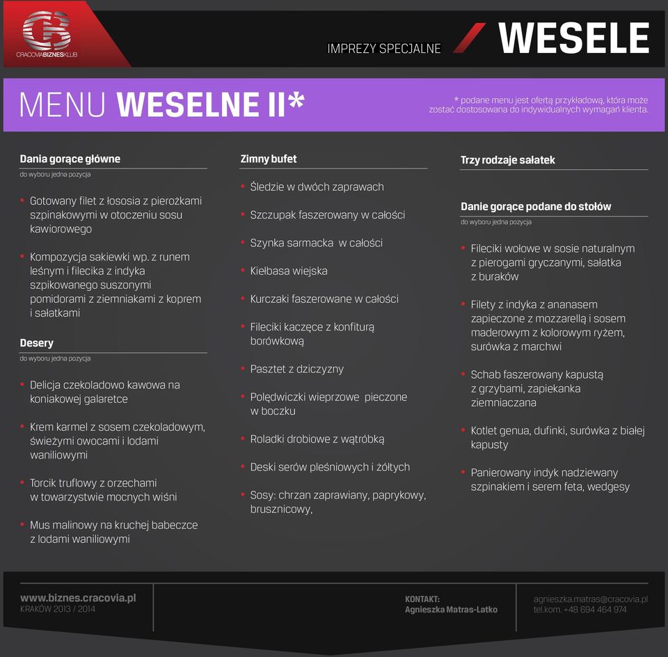 świeżymi owocami i lodami waniliowymi Torcik truflowy z orzechami w towarzystwie mocnych wiśni Mus malinowy na kruchej babeczce z lodami waniliowymi Zimny bufet Śledzie w dwóch zaprawach Szczupak