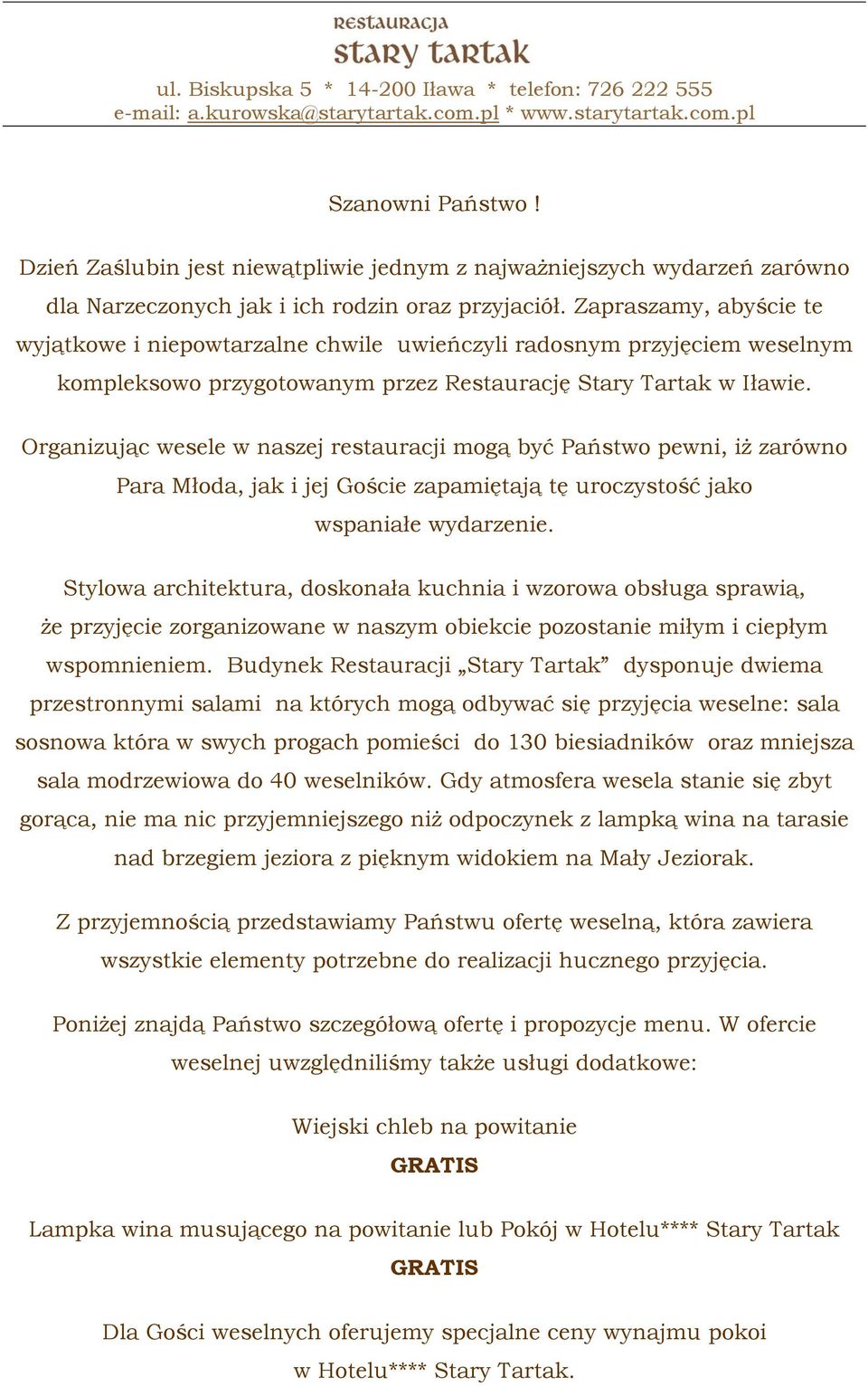 Organizując wesele w naszej restauracji mogą być Państwo pewni, iż zarówno Para Młoda, jak i jej Goście zapamiętają tę uroczystość jako wspaniałe wydarzenie.