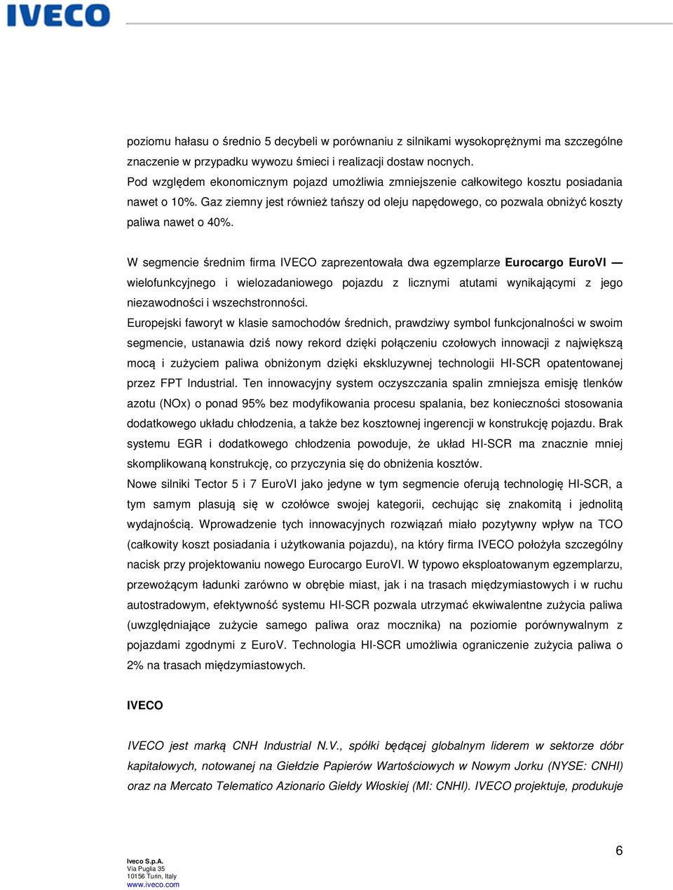 W segmencie średnim firma IVECO zaprezentowała dwa egzemplarze Eurocargo EuroVI wielofunkcyjnego i wielozadaniowego pojazdu z licznymi atutami wynikającymi z jego niezawodności i wszechstronności.