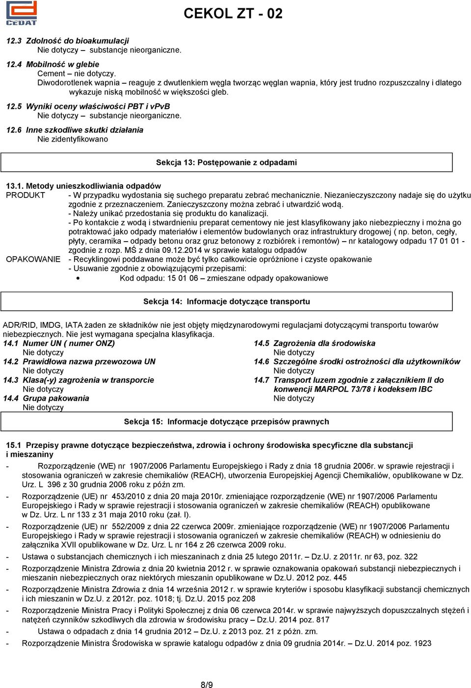 5 Wyniki oceny właściwości PBT i vpvb substancje nieorganiczne. 12.6 Inne szkodliwe skutki działania Sekcja 13: Postępowanie z odpadami 13.1. Metody unieszkodliwiania odpadów PRODUKT - W przypadku wydostania się suchego preparatu zebrać mechanicznie.