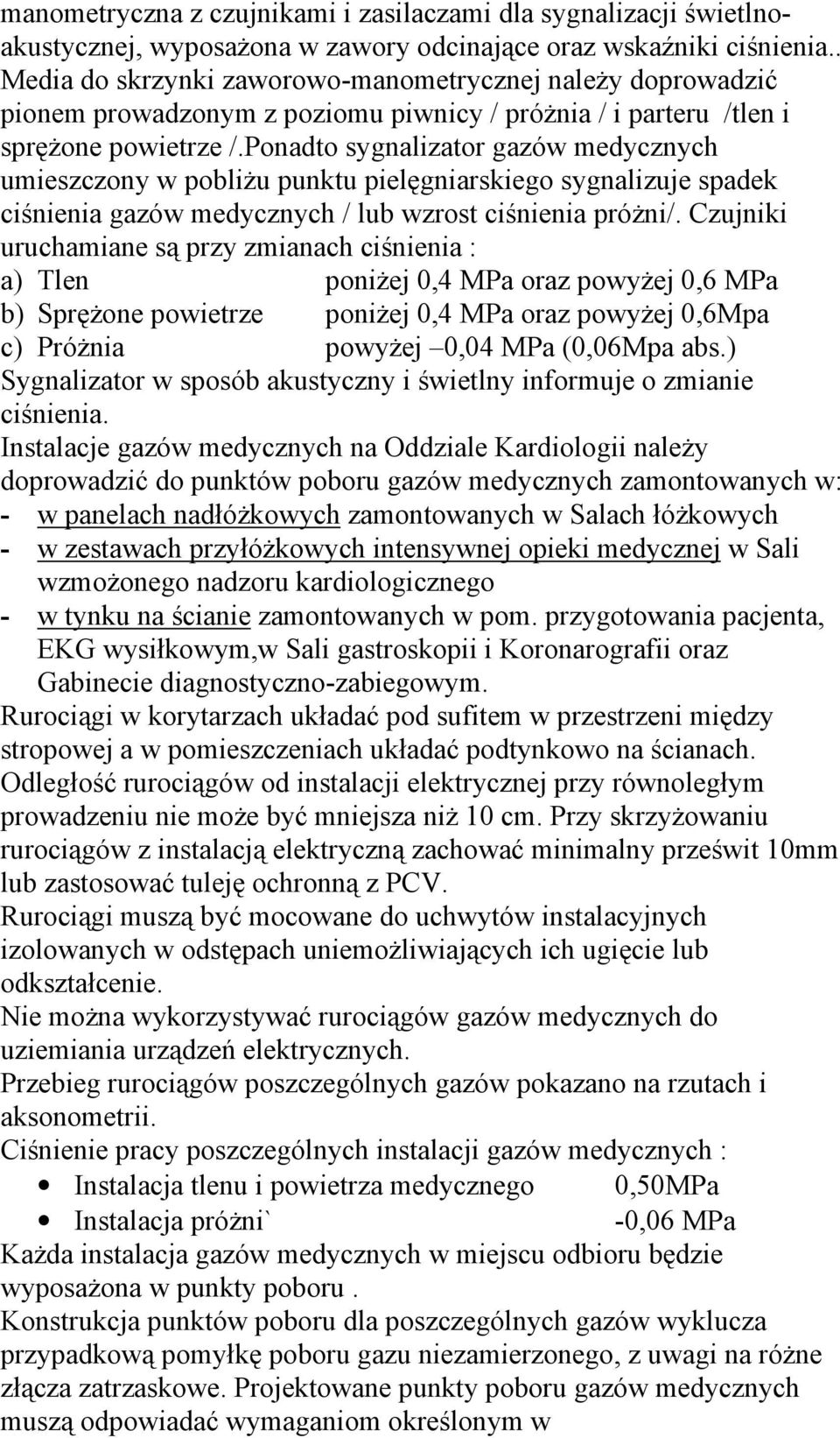 Ponadto sygnalizator gazów medycznych umieszczony w pobliŝu punktu pielęgniarskiego sygnalizuje spadek ciśnienia gazów medycznych / lub wzrost ciśnienia próŝni/.