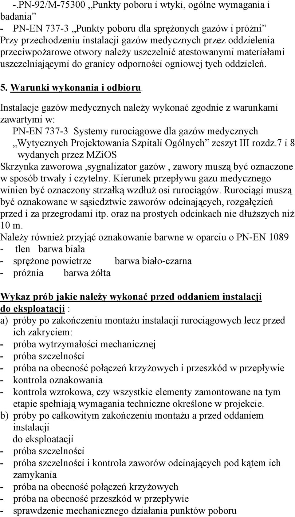 Instalacje gazów medycznych naleŝy wykonać zgodnie z warunkami zawartymi w: PNEN 7373 Systemy rurociągowe dla gazów medycznych Wytycznych Projektowania Szpitali Ogólnych zeszyt III rozdz.