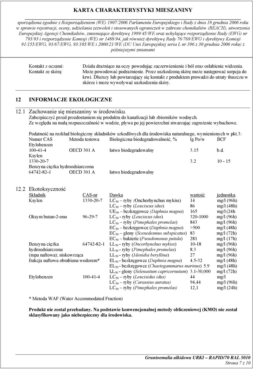 12 INFORMACJE EKOLOGICZNE 12.1 Zachowanie się mieszaniny w środowisku. Zabezpieczyć przed przedostaniem się produktu do kanalizacji lub zbiorników wodnych.