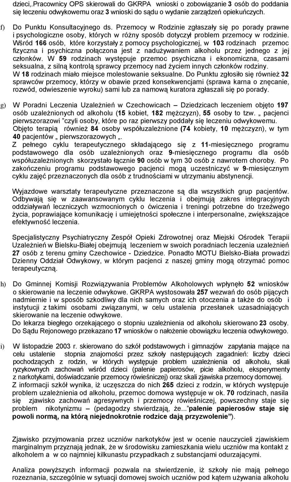 Wśród 166 osób, które korzystały z pomocy psychologicznej, w 103 rodzinach przemoc fizyczna i psychiczna połączona jest z nadużywaniem alkoholu przez jednego z jej członków.