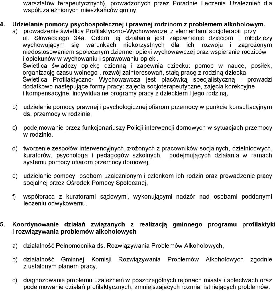 Celem jej działania jest zapewnienie dzieciom i młodzieży wychowującym się warunkach niekorzystnych dla ich rozwoju i zagrożonym niedostosowaniem społecznym dziennej opieki wychowawczej oraz