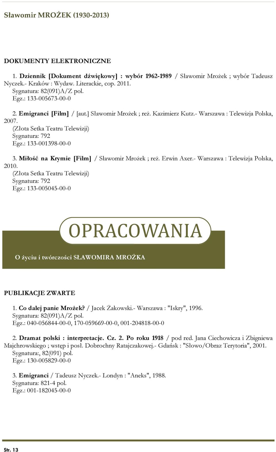 Miłość na Krymie [Film] / Sławomir Mrożek ; reż. Erwin Axer.- Warszawa : Telewizja Polska, 2010. (Złota Setka Teatru Telewizji) Sygnatura: 792 Egz.