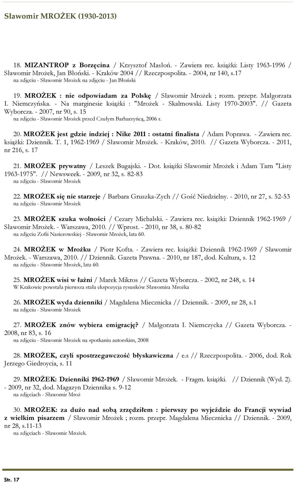 - Na marginesie książki : "Mrożek - Skalmowski. Listy 1970-2003". // Gazeta Wyborcza. - 2007, nr 90, s. 15 na zdjęciu - Sławomir Mrożek przed Czułym Barbarzyńcą, 2006 r. 20. MROŻEK jest gdzie indziej : Nike 2011 : ostatni finalista / Adam Poprawa.