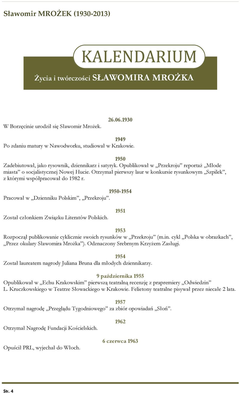 Otrzymał pierwszy laur w konkursie rysunkowym Szpilek, z którymi współpracował do 1982 r. 1950-1954 Pracował w Dzienniku Polskim, Przekroju. Został członkiem Związku Literatów Polskich.