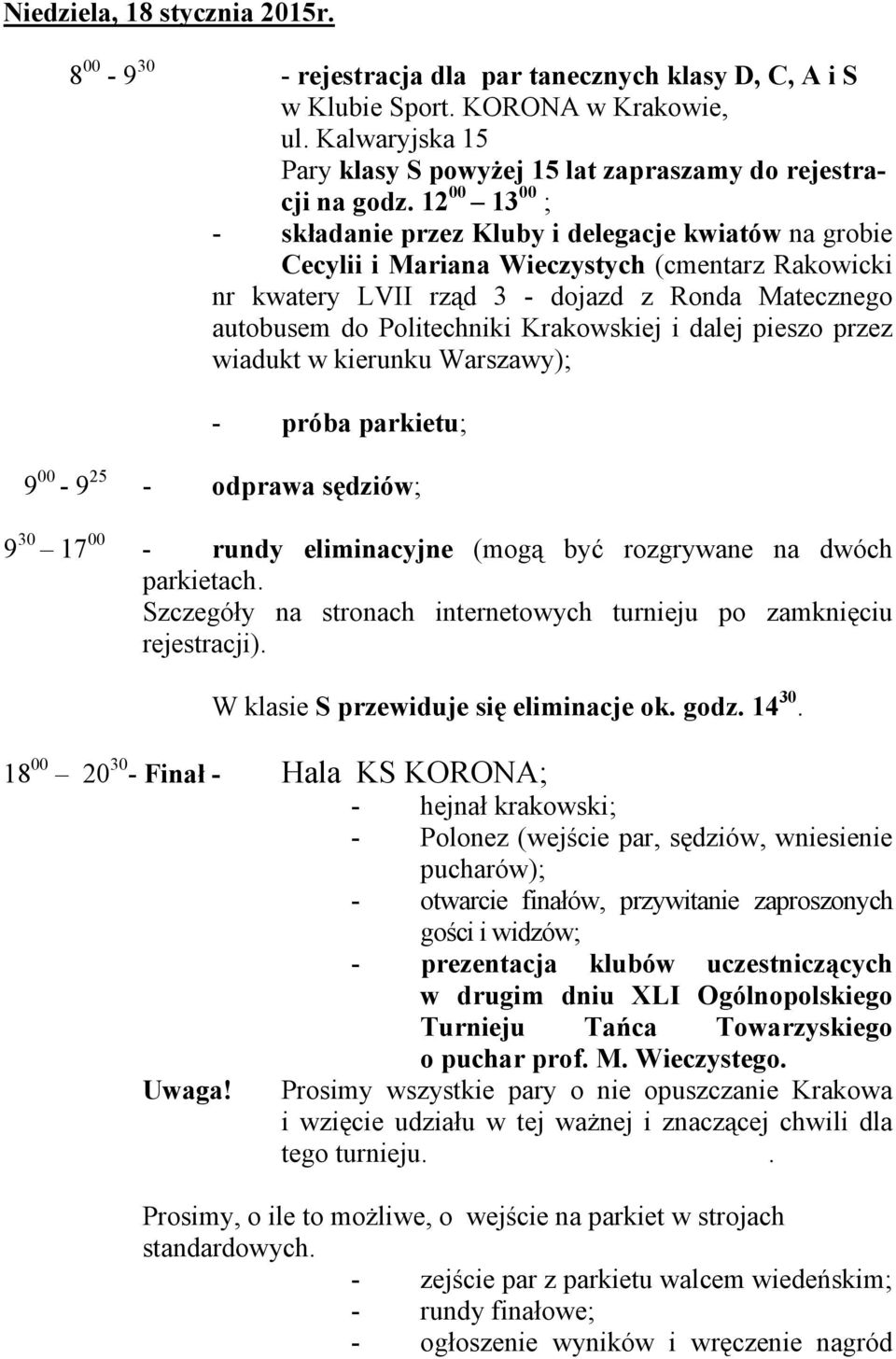 12 00 13 00 ; - składanie przez Kluby i delegacje kwiatów na grobie Cecylii i Mariana Wieczystych (cmentarz Rakowicki nr kwatery LVII rząd 3 - dojazd z Ronda Matecznego autobusem do Politechniki