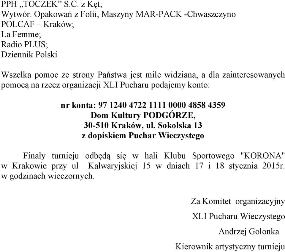 zainteresowanych pomocą na rzecz organizacji XLI Pucharu podajemy konto: nr konta: 97 1240 4722 1111 0000 4858 4359 Dom Kultury PODGÓRZE, 30-510 Kraków, ul.