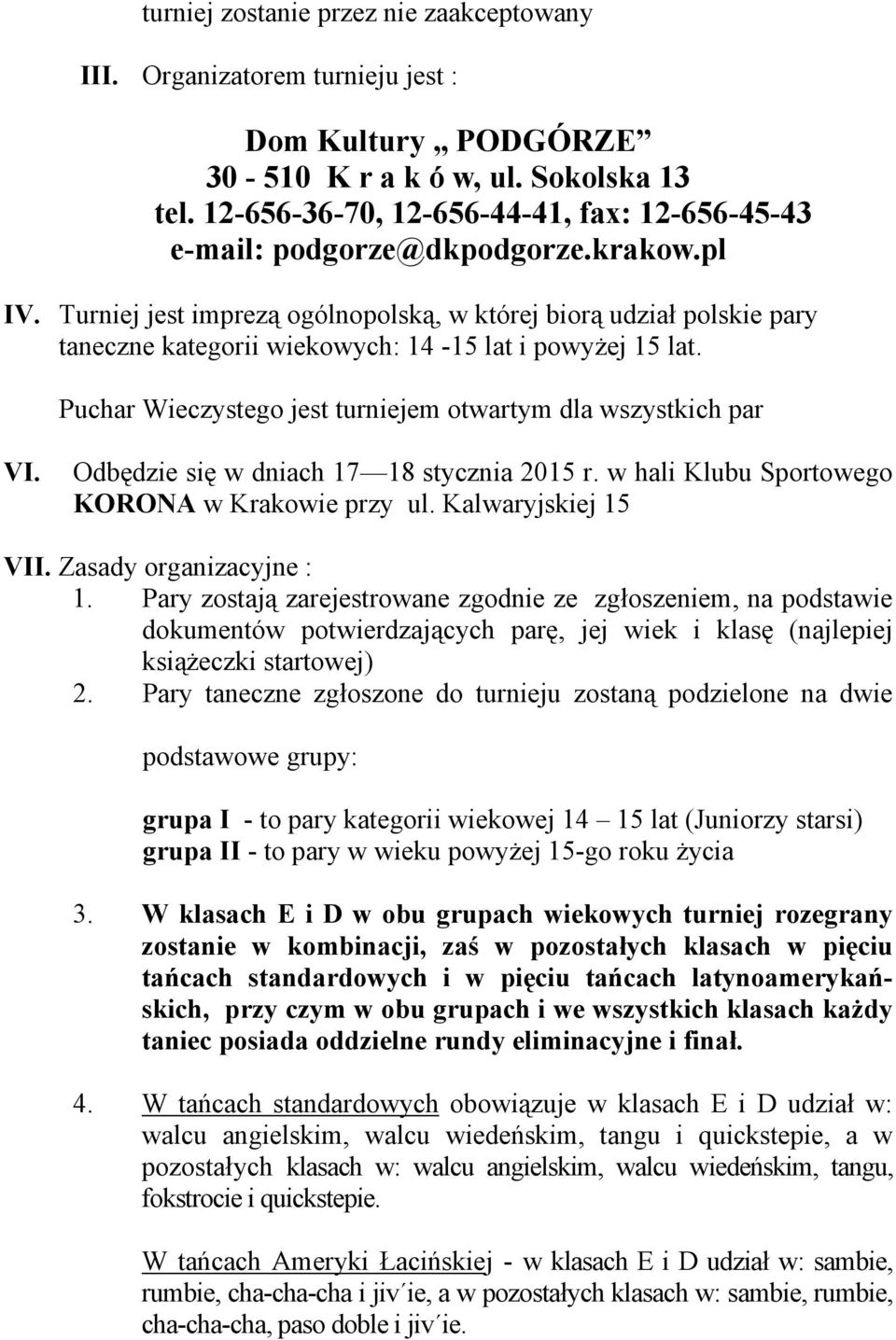 Turniej jest imprezą ogólnopolską, w której biorą udział polskie pary taneczne kategorii wiekowych: 14-15 lat i powyżej 15 lat. Puchar Wieczystego jest turniejem otwartym dla wszystkich par VI.