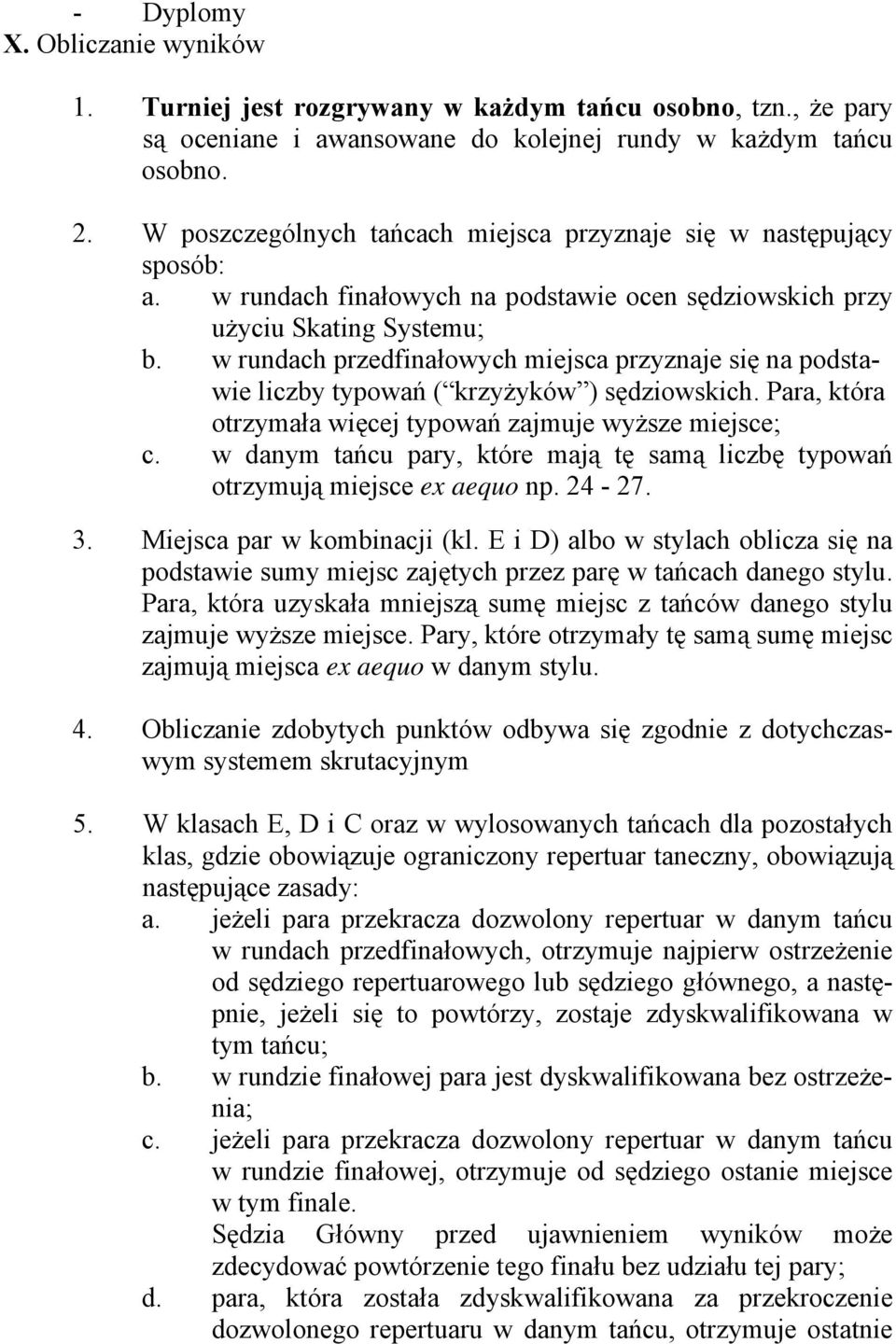 w rundach przedfinałowych miejsca przyznaje się na podstawie liczby typowań ( krzyżyków ) sędziowskich. Para, która otrzymała więcej typowań zajmuje wyższe miejsce; c.