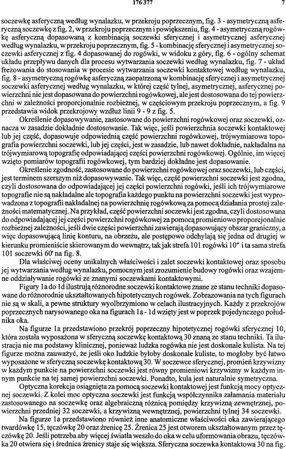 5 - kombinację sferycznej i asymetrycznej soczewki asferycznej z fig. 4 dopasowanej do rogówki, w widoku z góry, fig.