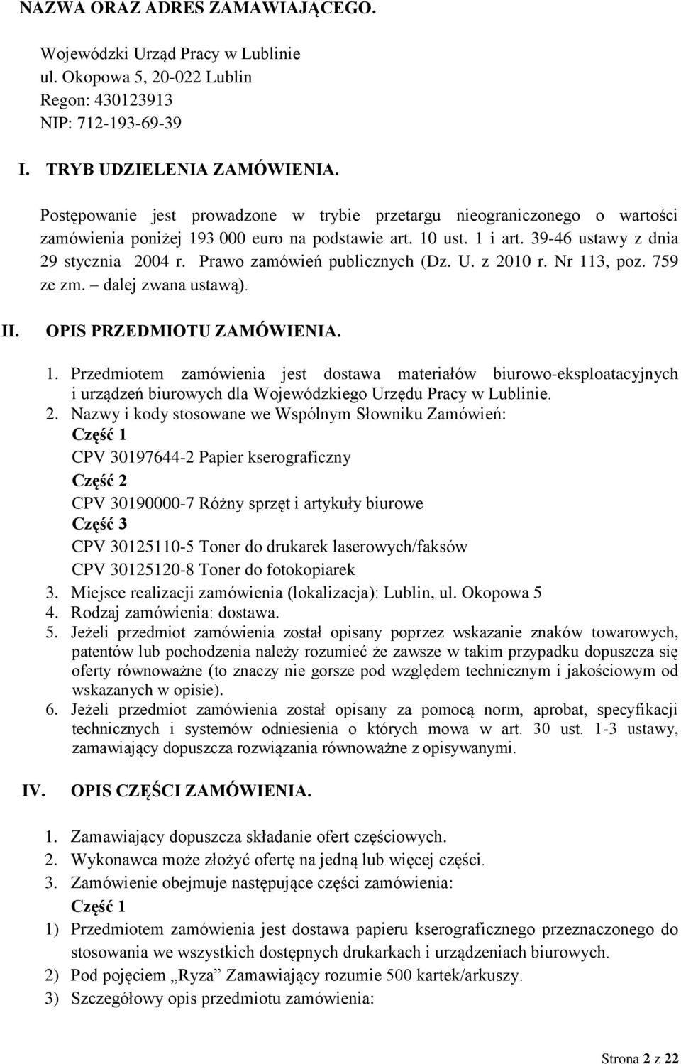 Prawo zamówień publicznych (Dz. U. z 2010 r. Nr 113, poz. 759 ze zm. dalej zwana ustawą). II. OPIS PRZEDMIOTU ZAMÓWIENIA. 1. Przedmiotem zamówienia jest dostawa materiałów biurowo-eksploatacyjnych i urządzeń biurowych dla Wojewódzkiego Urzędu Pracy w Lublinie.