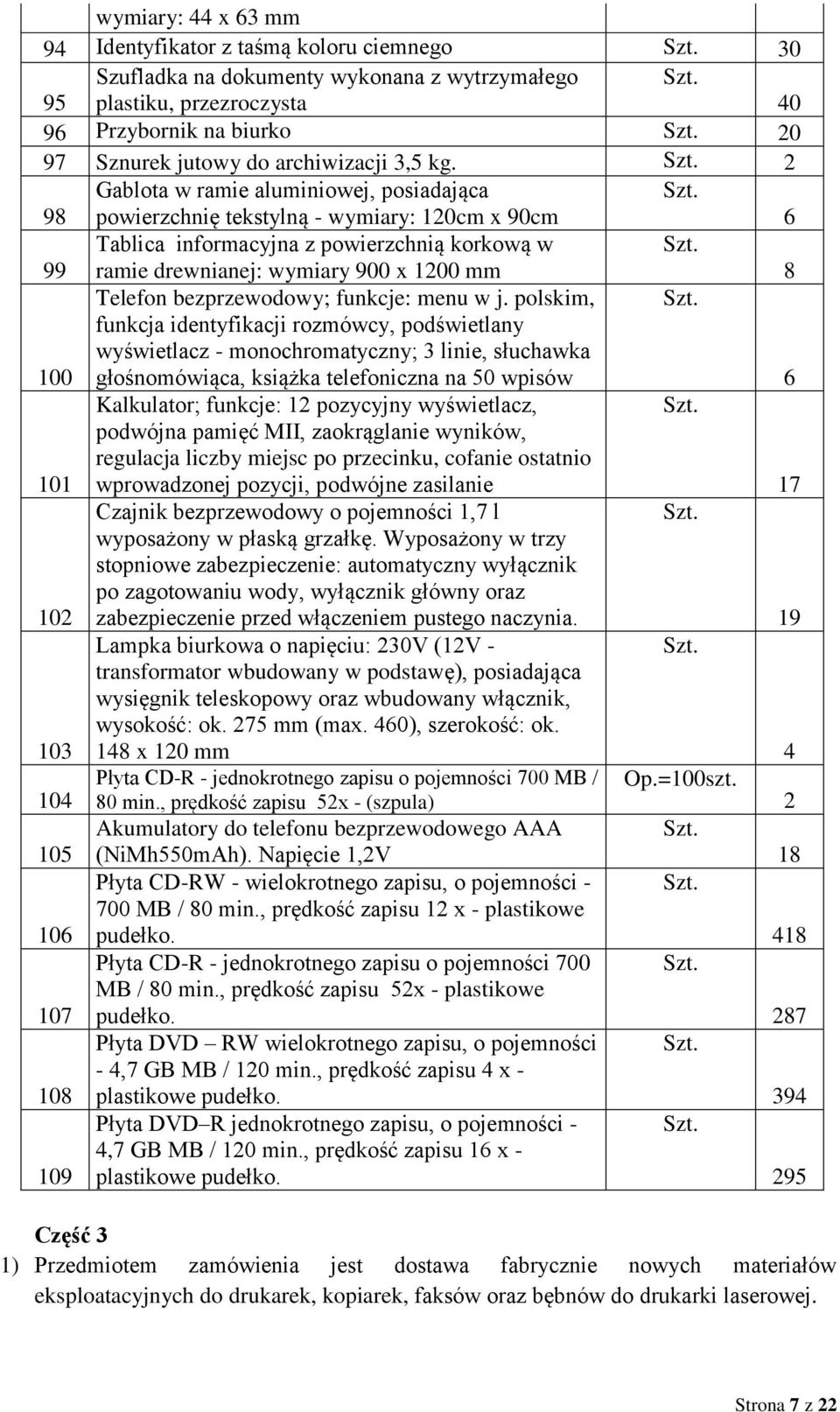 2 98 Gablota w ramie aluminiowej, posiadająca powierzchnię tekstylną - wymiary: 120cm x 90cm 6 99 Tablica informacyjna z powierzchnią korkową w ramie drewnianej: wymiary 900 x 1200 mm 8 100 Telefon