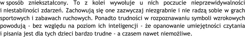 Zachowują się one zazwyczaj niezgrabnie i nie radzą sobie w grach sportowych i zabawach ruchowych.