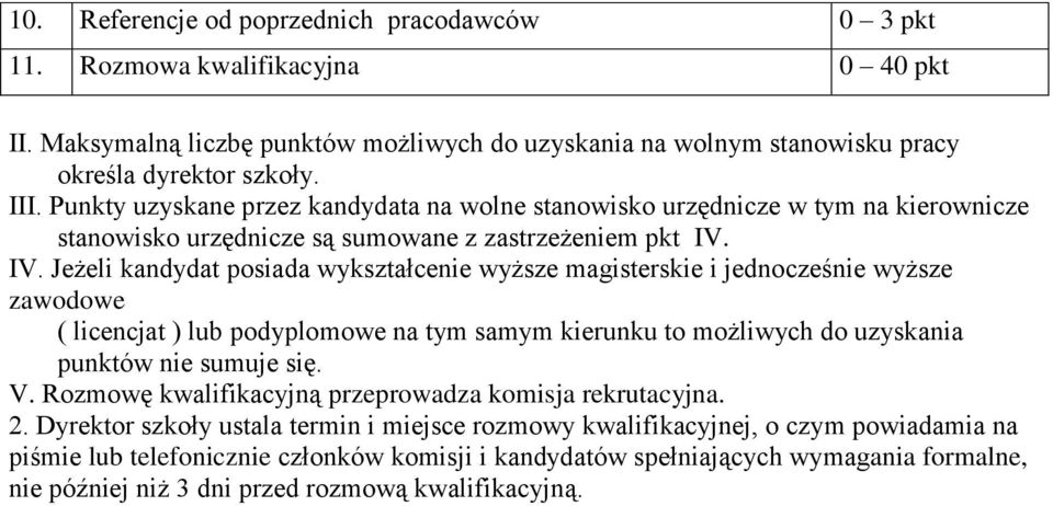 IV. Jeżeli kandydat posiada wykształcenie wyższe magisterskie i jednocześnie wyższe zawodowe ( licencjat ) lub podyplomowe na tym samym kierunku to możliwych do uzyskania punktów nie sumuje się. V.