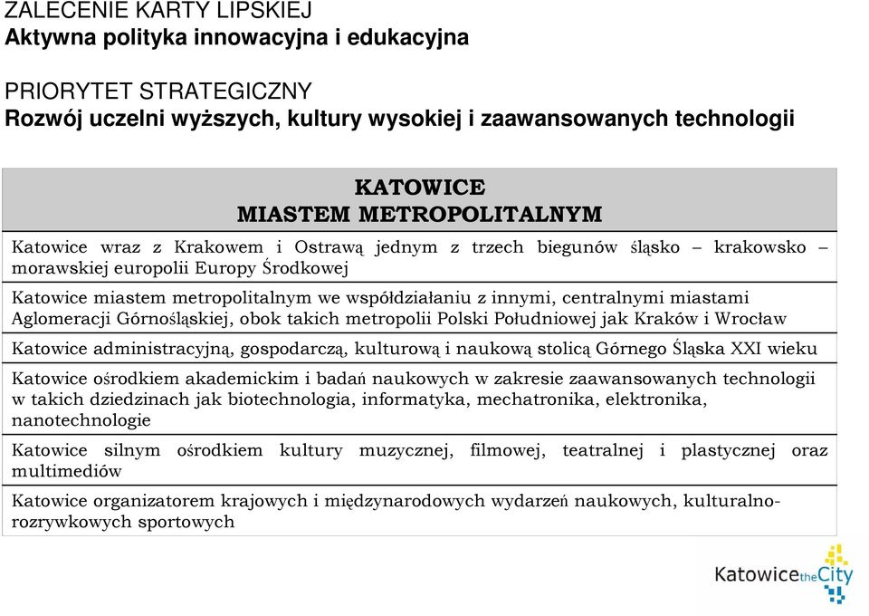 Aglomeracji Górnośląskiej, obok takich metropolii Polski Południowej jak Kraków i Wrocław Katowice administracyjną, gospodarczą, kulturową i naukową stolicą Górnego Śląska XXI wieku Katowice