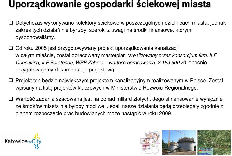 Od roku 2005 jest przygotowywany projekt uporządkowania kanalizacji w całym mieście, został opracowany masterplan (zrealizowany przez konsorcjum firm: ILF Consulting, ILF Beratende, WBP Zabrze