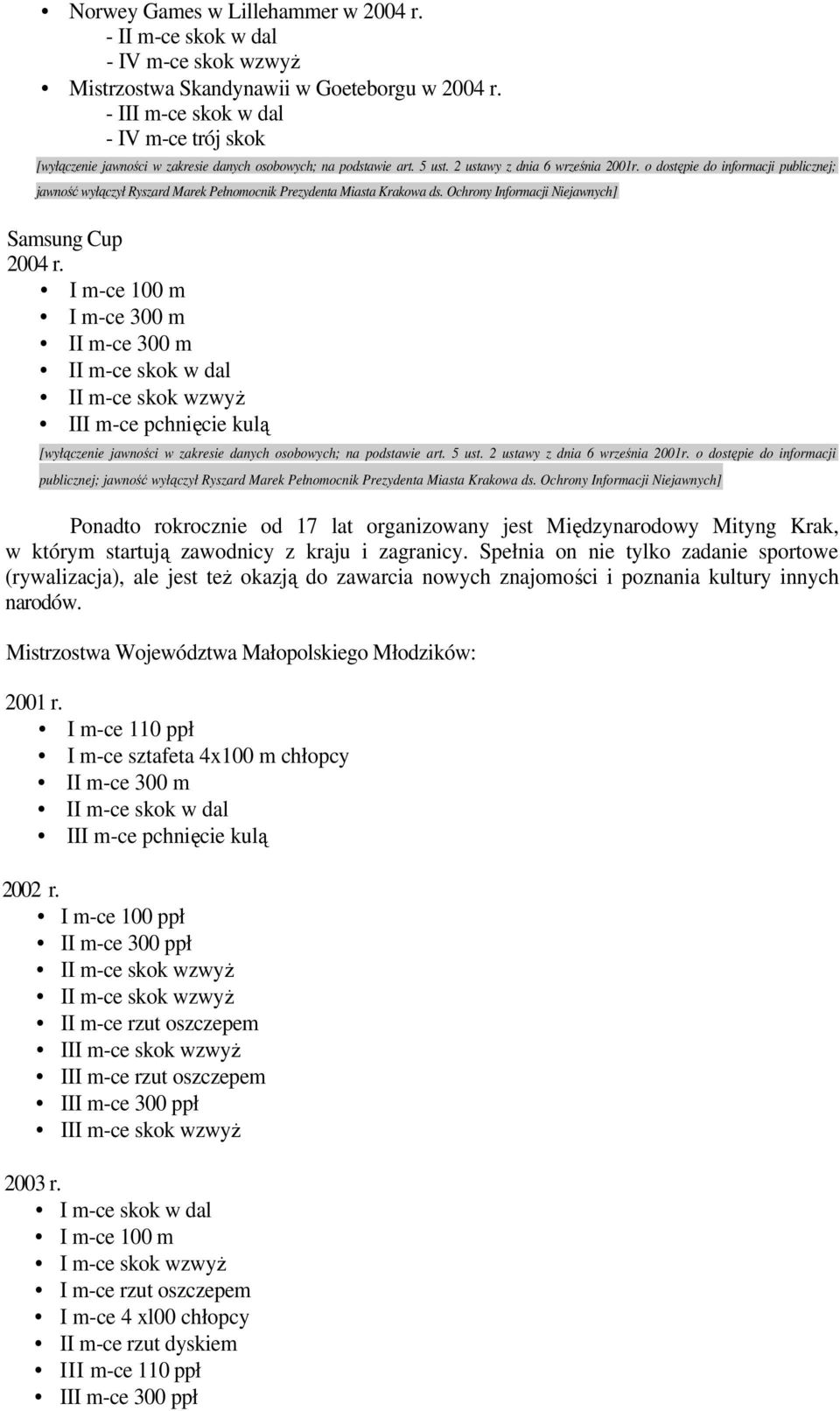 Ochrony Informacji Niejawnych] Samsung Cup I m-ce 100 m I m-ce 300 m III m-ce pchnięcie kulą Ponadto rokrocznie od 17 lat organizowany jest Międzynarodowy Mityng Krak, w którym startują zawodnicy z