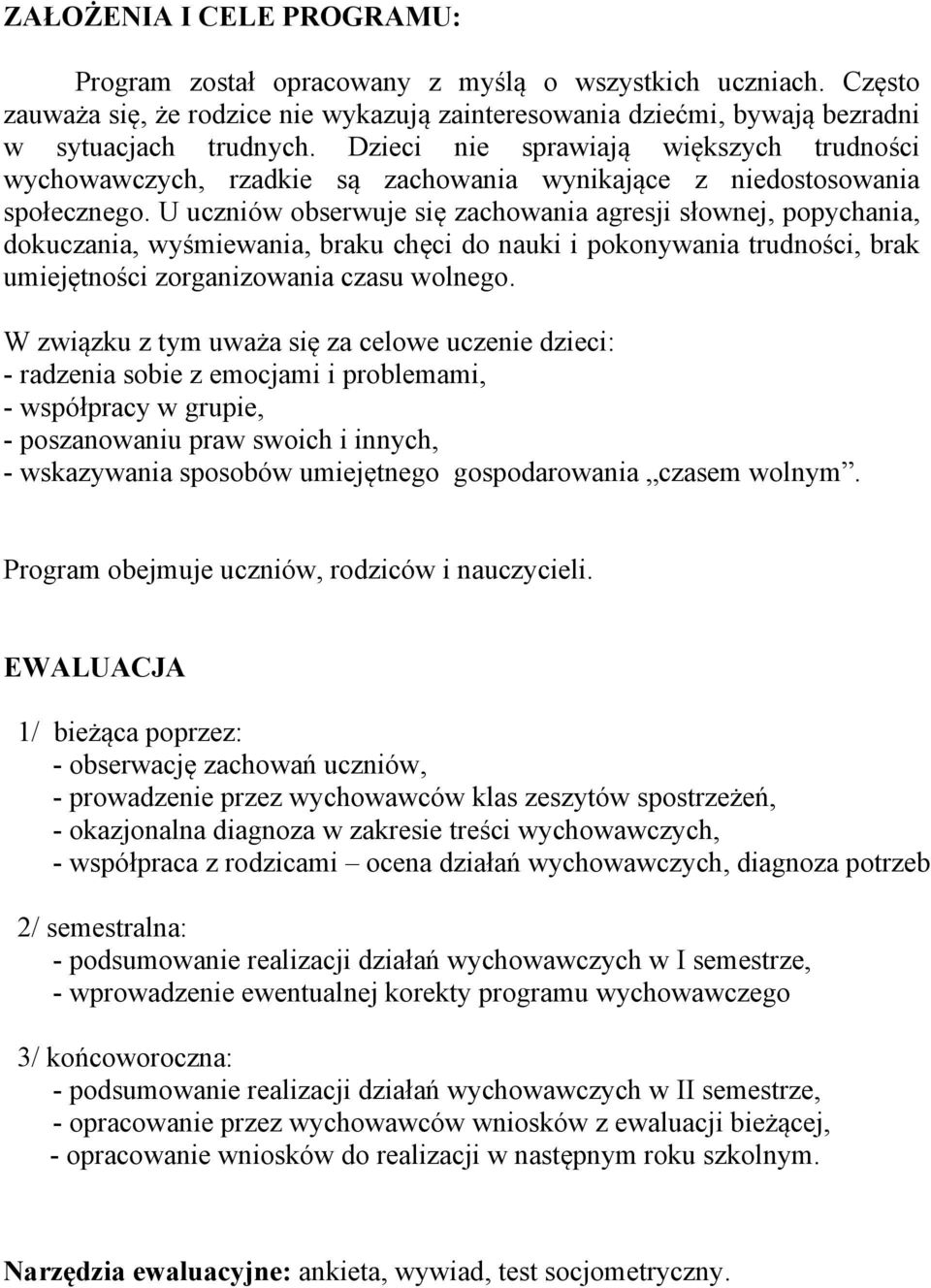 U uczniów obserwuje się zachowania agresji słownej, popychania, dokuczania, wyśmiewania, braku chęci do nauki i pokonywania trudności, brak umiejętności zorganizowania czasu wolnego.