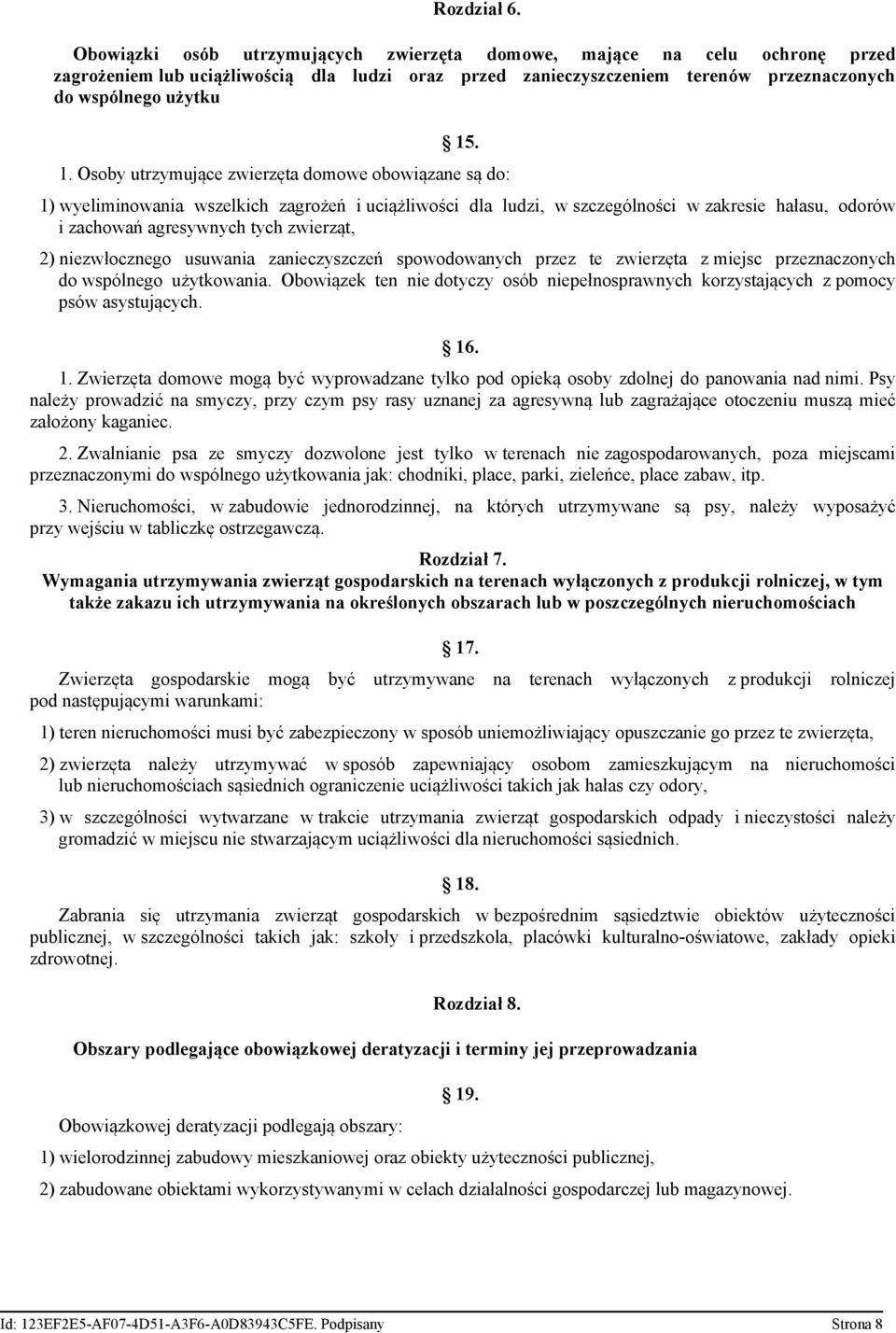 . 1. Osoby utrzymujące zwierzęta domowe obowiązane są do: 1) wyeliminowania wszelkich zagrożeń i uciążliwości dla ludzi, w szczególności w zakresie hałasu, odorów i zachowań agresywnych tych