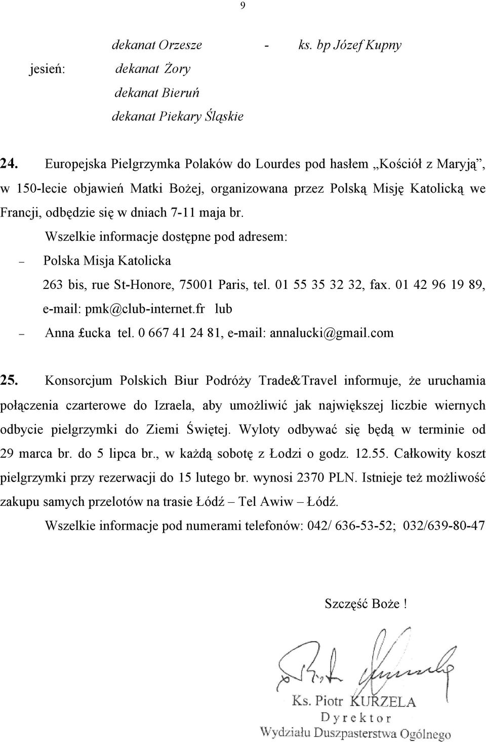 Wszelkie informacje dostępne pod adresem: Polska Misja Katolicka 263 bis, rue St-Honore, 75001 Paris, tel. 01 55 35 32 32, fax. 01 42 96 19 89, e-mail: pmk@club-internet.fr lub Anna ucka tel.