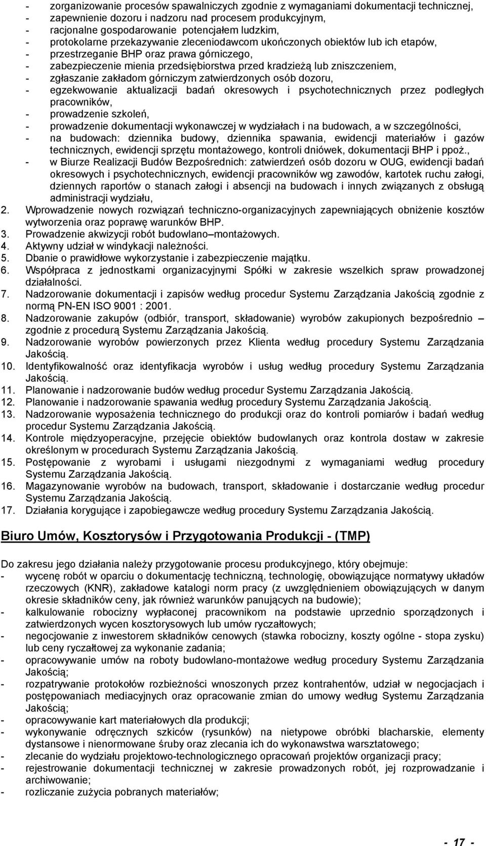 zgłaszanie zakładom górniczym zatwierdzonych osób dozoru, - egzekwowanie aktualizacji badań okresowych i psychotechnicznych przez podległych pracowników, - prowadzenie szkoleń, - prowadzenie