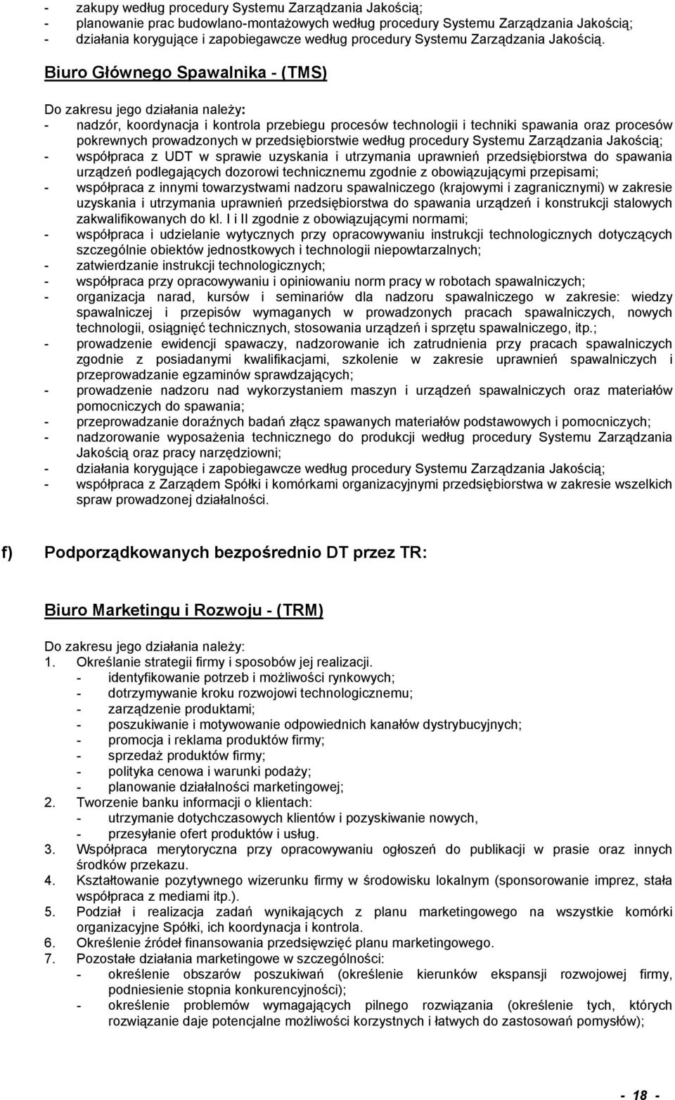 Biuro Głównego Spawalnika - (TMS) Do zakresu jego działania należy: - nadzór, koordynacja i kontrola przebiegu procesów technologii i techniki spawania oraz procesów pokrewnych prowadzonych w