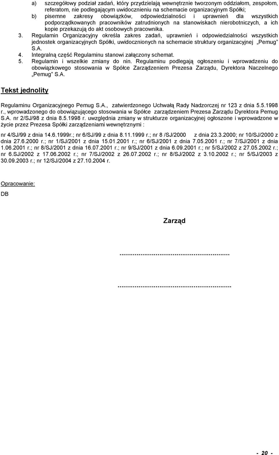 Regulamin Organizacyjny określa zakres zadań, uprawnień i odpowiedzialności wszystkich jednostek organizacyjnych Spółki, uwidocznionych na schemacie struktury organizacyjnej Pemug S.A. 4.