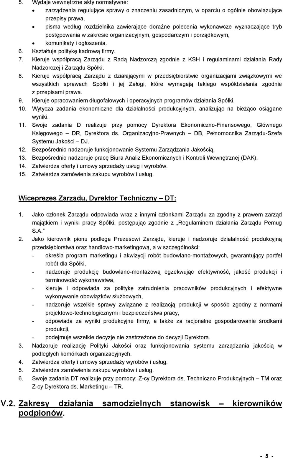 Kieruje współpracą Zarządu z Radą Nadzorczą zgodnie z KSH i regulaminami działania Rady Nadzorczej i Zarządu Spółki. 8.