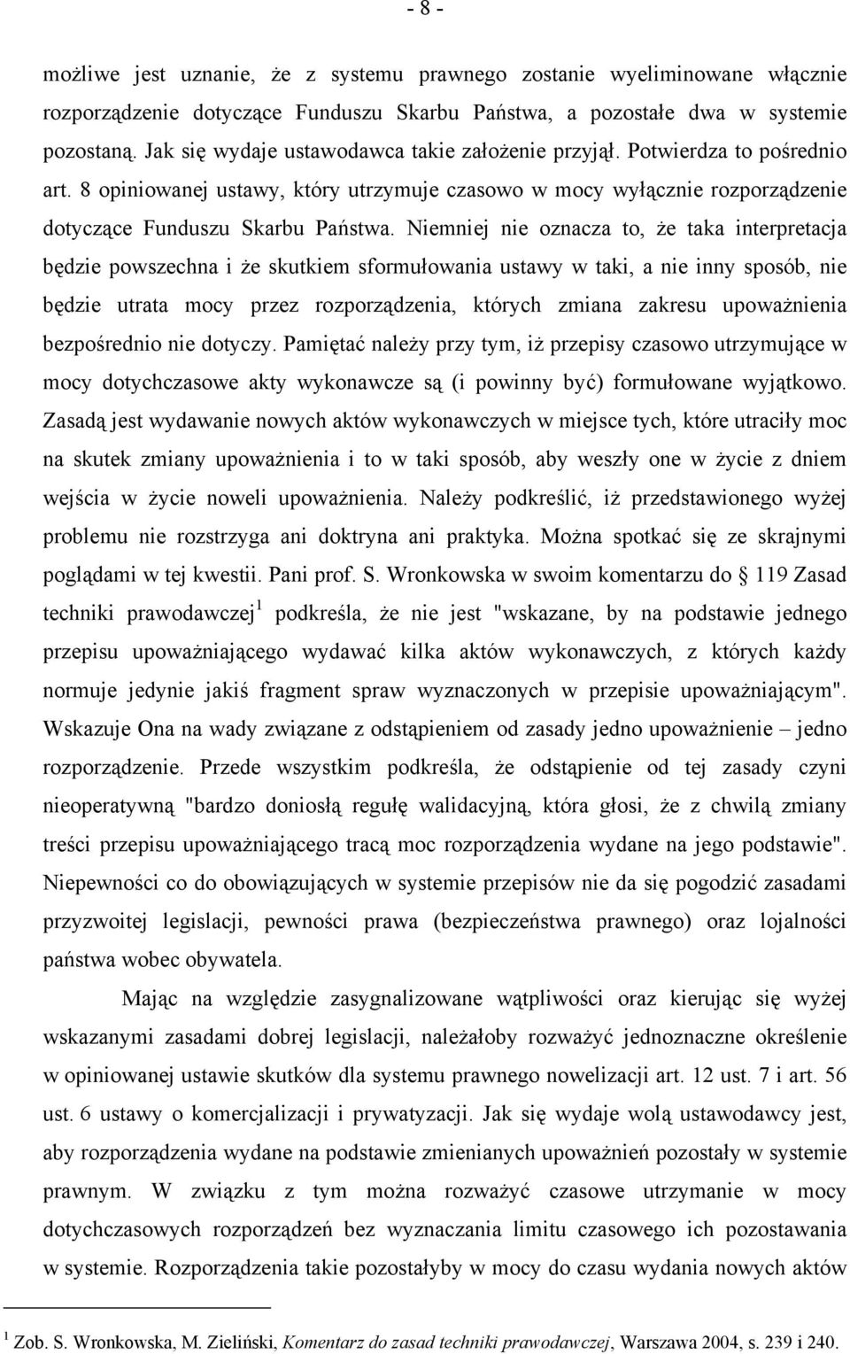 Niemniej nie oznacza to, że taka interpretacja będzie powszechna i że skutkiem sformułowania ustawy w taki, a nie inny sposób, nie będzie utrata mocy przez rozporządzenia, których zmiana zakresu