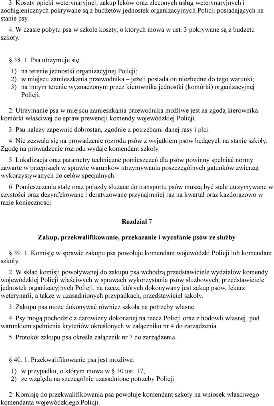 Psa utrzymuje się: 1) na terenie jednostki organizacyjnej Policji; 2) w miejscu zamieszkania przewodnika jeżeli posiada on niezbędne do tego warunki; 3) na innym terenie wyznaczonym przez kierownika