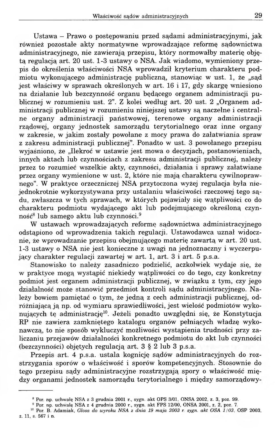 Jak wiadomo, wymieniony przepis do określenia właściwości NSA wprowadził kryterium charakteru podmiotu wykonującego administrację publiczną, stanowiąc w ust.