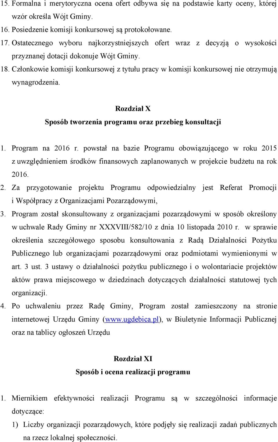 Członkowie komisji konkursowej z tytułu pracy w komisji konkursowej nie otrzymują wynagrodzenia. Rozdział X Sposób tworzenia programu oraz przebieg konsultacji 1. Program na 2016 r.