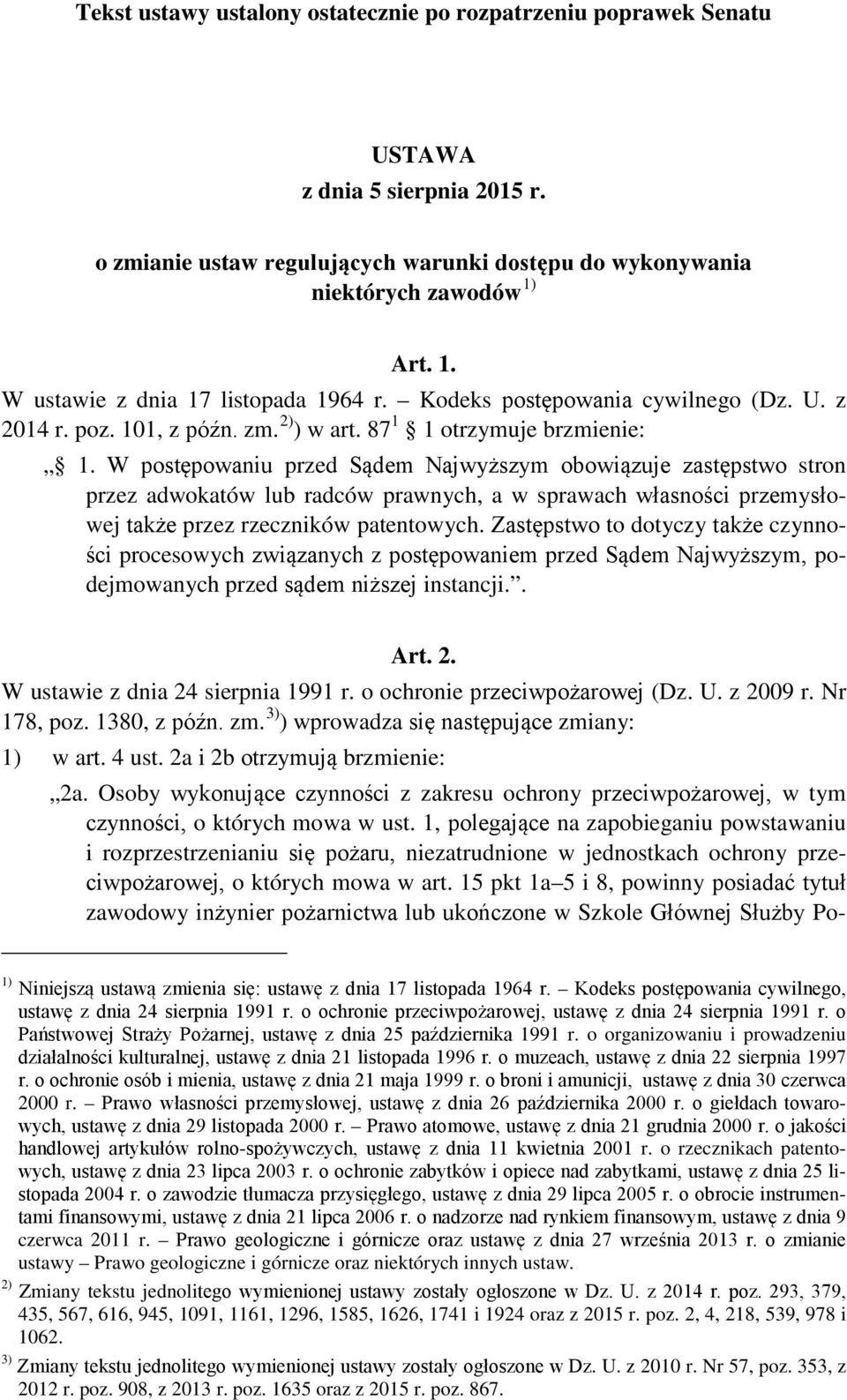 W postępowaniu przed Sądem Najwyższym obowiązuje zastępstwo stron przez adwokatów lub radców prawnych, a w sprawach własności przemysłowej także przez rzeczników patentowych.