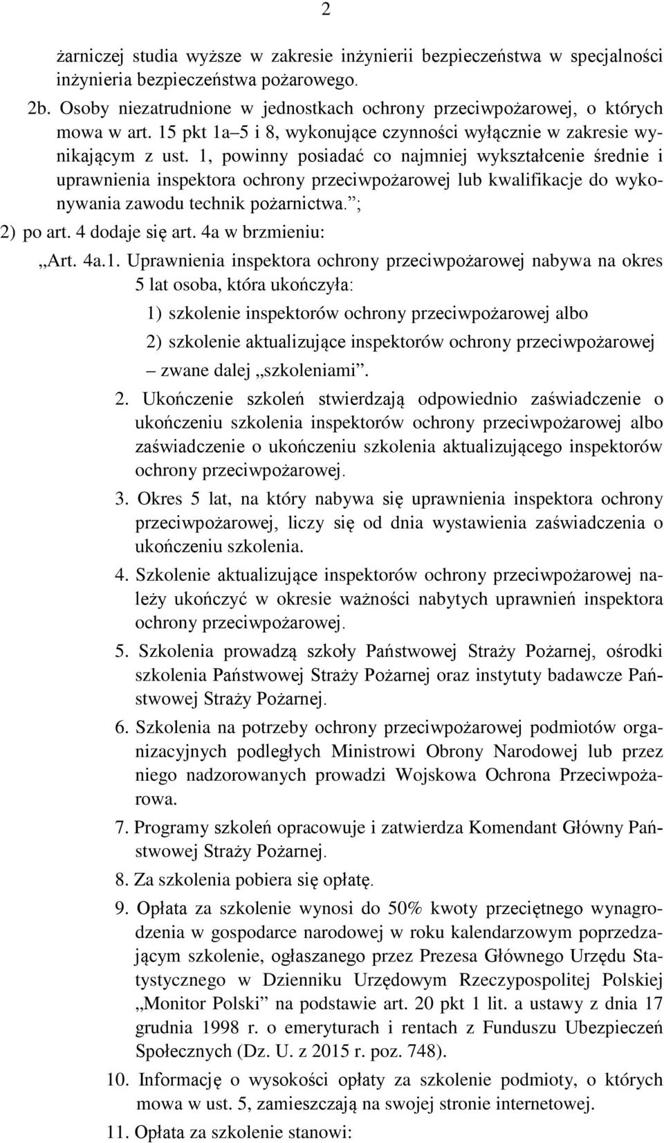 1, powinny posiadać co najmniej wykształcenie średnie i uprawnienia inspektora ochrony przeciwpożarowej lub kwalifikacje do wykonywania zawodu technik pożarnictwa. ; 2) po art. 4 dodaje się art.