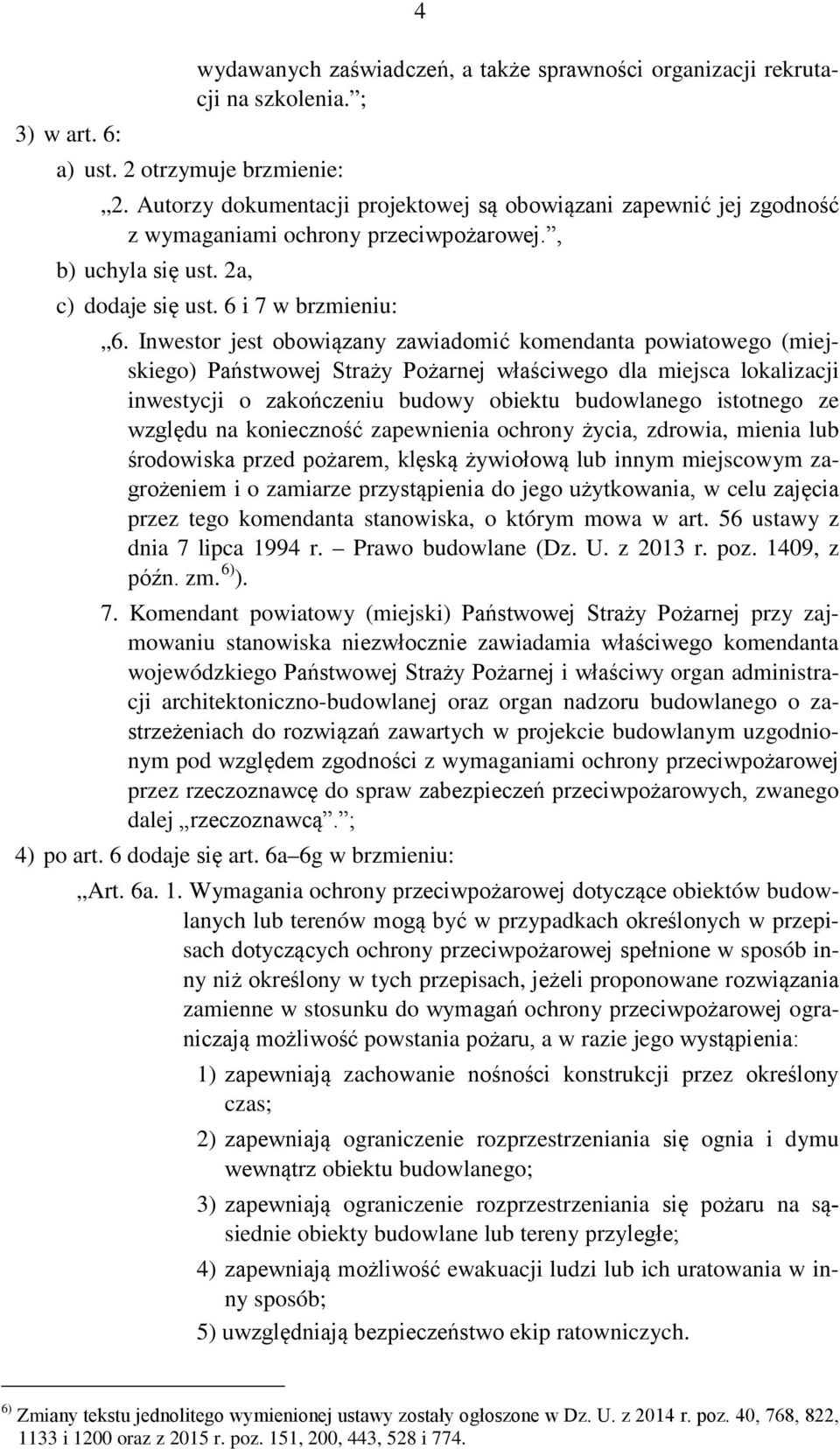 Inwestor jest obowiązany zawiadomić komendanta powiatowego (miejskiego) Państwowej Straży Pożarnej właściwego dla miejsca lokalizacji inwestycji o zakończeniu budowy obiektu budowlanego istotnego ze