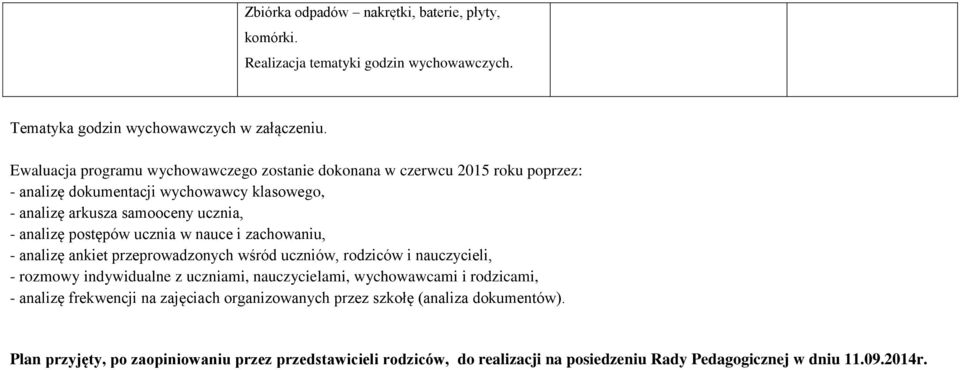 analizę postępów ucznia w nauce i zachowaniu, - analizę ankiet przeprowadzonych wśród uczniów, rodziców i nauczycieli, - rozmowy indywidualne z uczniami,