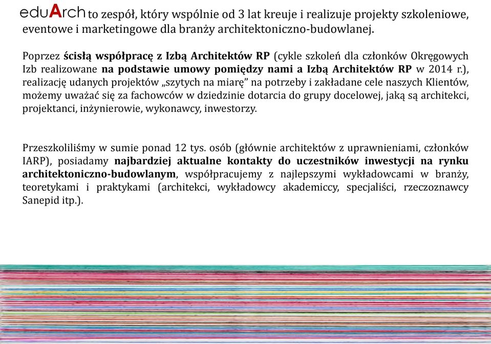 ), realizację udanych projektów szytych na miarę na potrzeby i zakładane cele naszych Klientów, możemy uważać się za fachowców w dziedzinie dotarcia do grupy docelowej, jaką są architekci,