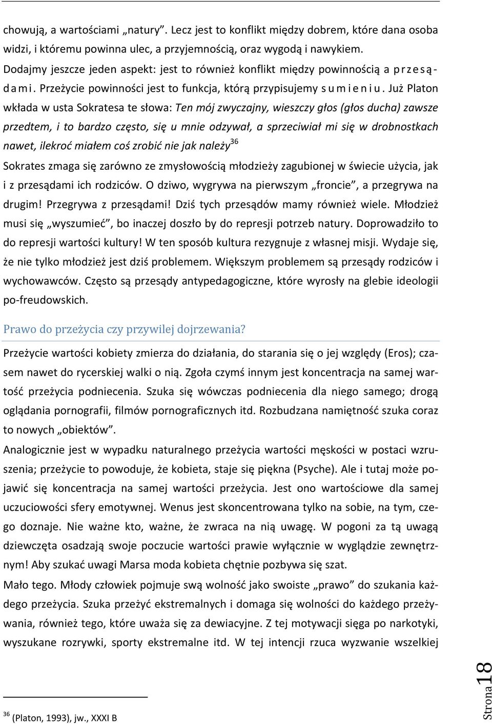 Już Platon wkłada w usta Sokratesa te słowa: Ten mój zwyczajny, wieszczy głos (głos ducha) zawsze przedtem, i to bardzo często, się u mnie odzywał, a sprzeciwiał mi się w drobnostkach nawet, ilekroć