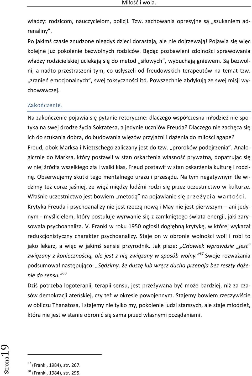 Są bezwolni, a nadto przestraszeni tym, co usłyszeli od freudowskich terapeutów na temat tzw. zranień emocjonalnych, swej toksyczności itd. Powszechnie abdykują ze swej misji wychowawczej.