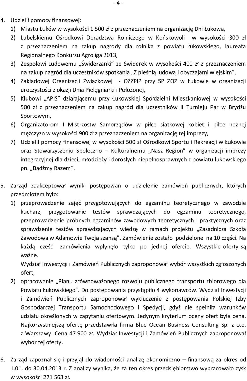 przeznaczeniem na zakup nagrody dla rolnika z powiatu łukowskiego, laureata Regionalnego Konkursu Agroliga 2013, 3) Zespołowi Ludowemu Świderzanki ze Świderek w wysokości 400 zł z przeznaczeniem na