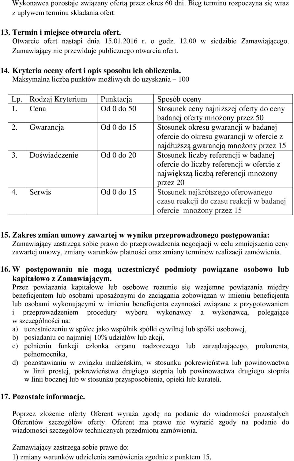 Maksymalna liczba punktów możliwych do uzyskania 100 Lp. Rodzaj Kryterium Punktacja Sposób oceny 1. Cena Od 0 do 50 Stosunek ceny najniższej oferty do ceny badanej oferty mnożony przez 50 2.