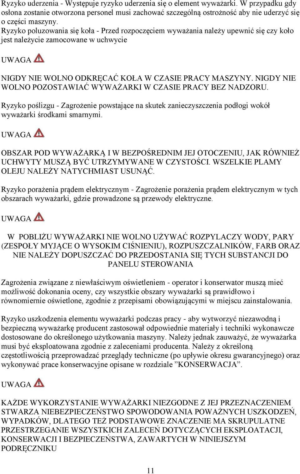 NIGDY NIE WOLNO POZOSTAWIAĆ WYWAŻARKI W CZASIE PRACY BEZ NADZORU. Ryzyko poślizgu - Zagrożenie powstające na skutek zanieczyszczenia podłogi wokół wyważarki środkami smarnymi.