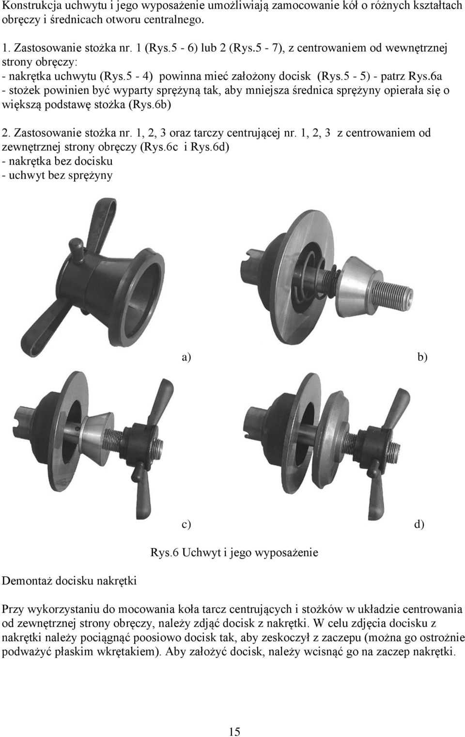 6a - stożek powinien być wyparty sprężyną tak, aby mniejsza średnica sprężyny opierała się o większą podstawę stożka (Rys.6b) 2. Zastosowanie stożka nr. 1, 2, 3 oraz tarczy centrującej nr.