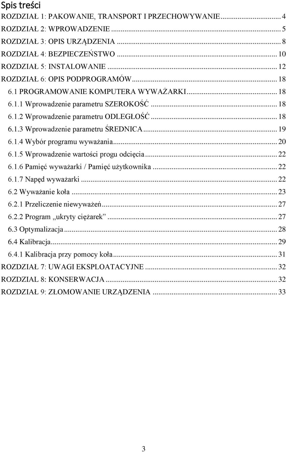 .. 19 6.1.4 Wybór programu wyważania... 20 6.1.5 Wprowadzenie wartości progu odcięcia... 22 6.1.6 Pamięć wyważarki / Pamięć użytkownika... 22 6.1.7 Napęd wyważarki... 22 6.2 Wyważanie koła... 23 6.2.1 Przeliczenie niewyważeń.