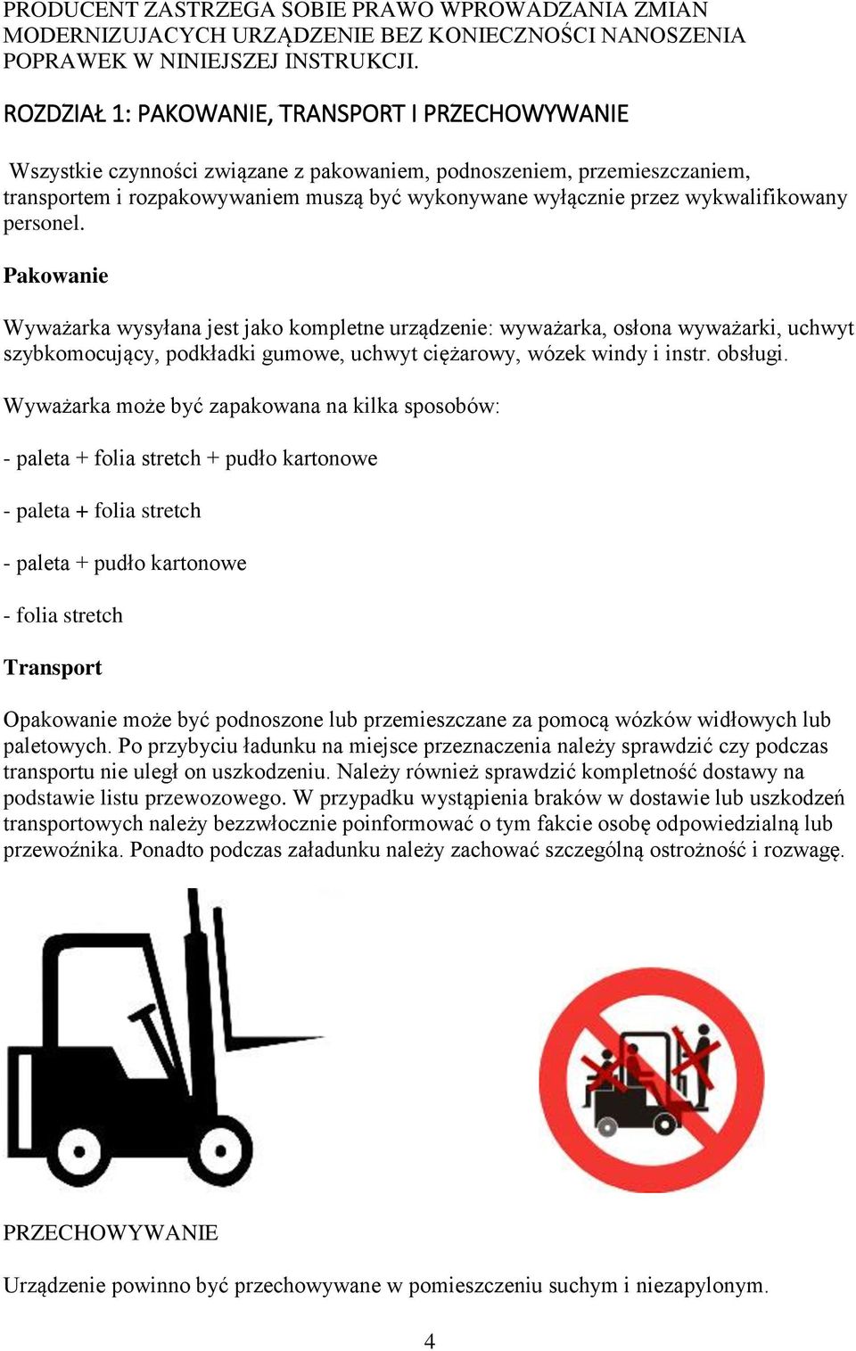 wykwalifikowany personel. Pakowanie Wyważarka wysyłana jest jako kompletne urządzenie: wyważarka, osłona wyważarki, uchwyt szybkomocujący, podkładki gumowe, uchwyt ciężarowy, wózek windy i instr.