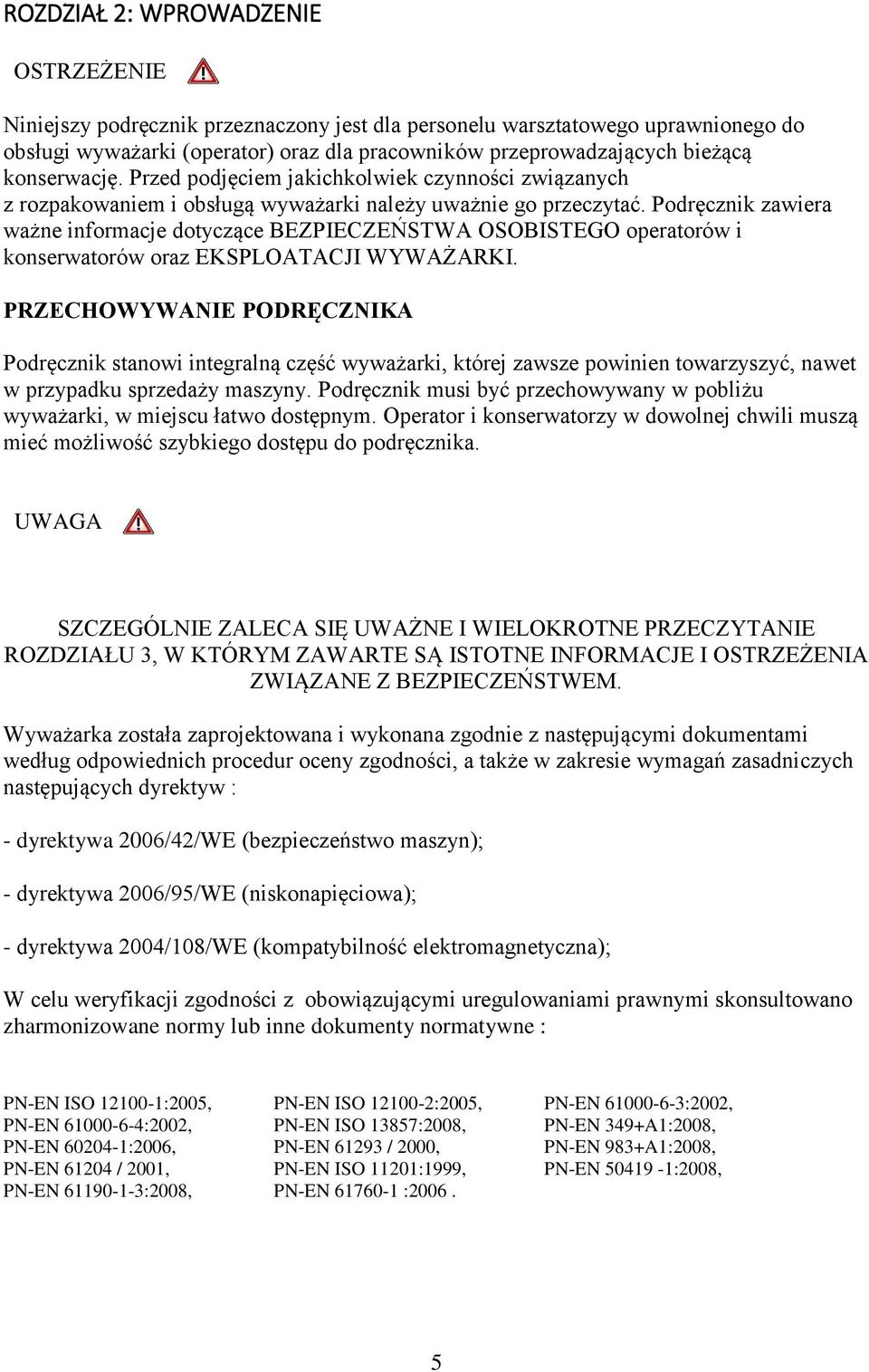 Podręcznik zawiera ważne informacje dotyczące BEZPIECZEŃSTWA OSOBISTEGO operatorów i konserwatorów oraz EKSPLOATACJI WYWAŻARKI.